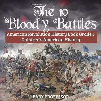 10 krwawych bitew - książka historyczna o rewolucji amerykańskiej Klasa 5 Historia Ameryki dla dzieci - The 10 Bloody Battles - American Revolution History Book Grade 5 Children's American History