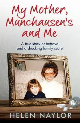 Moja matka, choroba Munchausena i ja: Prawdziwa historia zdrady i szokującego rodzinnego sekretu - My Mother, Munchausen's and Me: A true story of betrayal and a shocking family secret