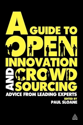 Przewodnik po otwartych innowacjach i crowdsourcingu: Porady wiodących ekspertów w tej dziedzinie - A Guide to Open Innovation and Crowdsourcing: Advice from Leading Experts in the Field