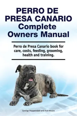 Perro de Presa Canario Complete Owners Manual. Książka o Perro de Presa Canario - opieka, koszty, żywienie, pielęgnacja, zdrowie i szkolenie. - Perro de Presa Canario Complete Owners Manual. Perro de Presa Canario book for care, costs, feeding, grooming, health and training.