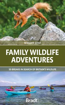 Rodzinne przygody z dziką przyrodą: 50 przerw w poszukiwaniu dzikiej przyrody Wielkiej Brytanii - Family Wildlife Adventures: 50 Breaks in Search of Britain's Wildlife