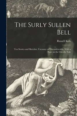 The Surly Sullen Bell; Ten Stories and Sketches, Uncanny or Uncomfortable. Z notatką na temat opowieści o duchach - The Surly Sullen Bell; Ten Stories and Sketches, Uncanny or Uncomfortable. With a Note on the Ghostly Tale