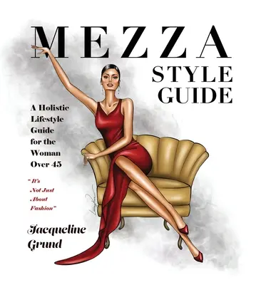 Mezza Style Guide: Holistyczny przewodnik po stylu życia dla kobiet po czterdziestym piątym roku życia. - Mezza Style Guide: A Holistic Lifestyle Guide for the Woman over Forty-Five