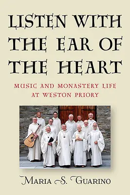 Słuchaj uchem serca: Muzyka i życie klasztorne w Weston Priory - Listen with the Ear of the Heart: Music and Monastery Life at Weston Priory