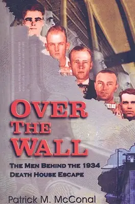 Over the Wall: Mężczyźni stojący za ucieczką z Domu Śmierci w 1934 roku - Over the Wall: The Men Behind the 1934 Death House Escape