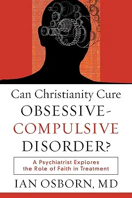 Czy chrześcijaństwo może wyleczyć zaburzenia obsesyjno-kompulsywne? Psychiatra bada rolę wiary w leczeniu - Can Christianity Cure Obsessive-Compulsive Disorder?: A Psychiatrist Explores the Role of Faith in Treatment