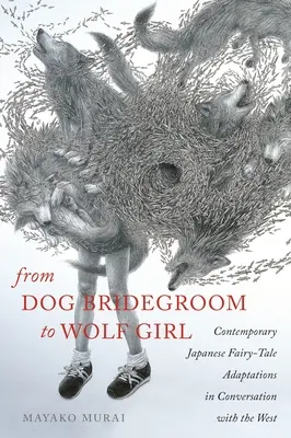 Od psiego pana młodego do dziewczyny-wilka: Współczesne japońskie adaptacje bajek w rozmowie z Zachodem - From Dog Bridegroom to Wolf Girl: Contemporary Japanese Fairy-Tale Adaptations in Conversation with the West