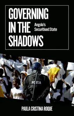 Rządzenie w cieniu: Sekurytyzacja państwa w Angoli - Governing in the Shadows: Angola's Securitized State