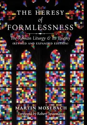 Herezja bezkształtności: Liturgia rzymska i jej wrogowie (wydanie poprawione i rozszerzone) - The Heresy of Formlessness: The Roman Liturgy and Its Enemy (Revised and Expanded Edition)