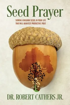 Modlitwa o nasiona: Siew nasion królestwa w twoim życiu, które przyniosą owocne owoce - Seed Prayer: Sowing Kingdom Seeds in Your Life That Will Manifest Productive Fruit