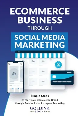 Biznes e-commerce poprzez marketing w mediach społecznościowych: Proste kroki do uruchomienia marki/firmy e-commerce poprzez marketing na Facebooku i Instagramie - E-Commerce Business through Social Media Marketing: Simple Steps to Start your E-Commerce Brand/Company through Facebook and Instagram Marketing