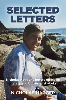 Listy wybrane: Listy Nicholasa Haggera na temat jego 55 dzieł literackich i uniwersalistycznych - Selected Letters: Nicholas Hagger's Letters on His 55 Literary and Universalist Works