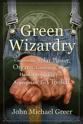 Green Wizardry: Ochrona środowiska, energia słoneczna, ekologiczne ogrodnictwo i inne praktyczne umiejętności z zestawu narzędzi Appropriate Tech Toolkit - Green Wizardry: Conservation, Solar Power, Organic Gardening, and Other Hands-On Skills from the Appropriate Tech Toolkit