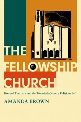 The Fellowship Church: Howard Thurman i lewica religijna XX wieku - The Fellowship Church: Howard Thurman and the Twentieth-Century Religious Left