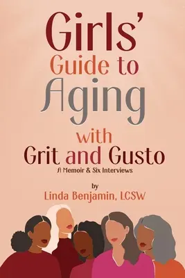 Girls' Guide to Aging with Grit and Gusto: Pamiętnik i sześć wywiadów - Girls' Guide to Aging with Grit and Gusto: A Memoir & Six Interviews