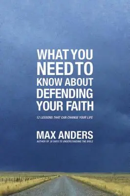 Co musisz wiedzieć o obronie swojej wiary: 12 lekcji, które mogą zmienić twoje życie - What You Need to Know about Defending Your Faith: 12 Lessons That Can Change Your Life