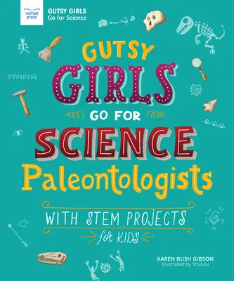 Gutsy Girls Go for Science: Paleontolodzy: Projekty STEM dla dzieci - Gutsy Girls Go for Science: Paleontologists: With STEM Projects for Kids