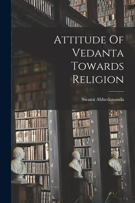 Stosunek wedanty do religii - Attitude Of Vedanta Towards Religion