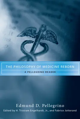 Filozofia medycyny odrodzona: A Pellegrino Reader - The Philosophy of Medicine Reborn: A Pellegrino Reader