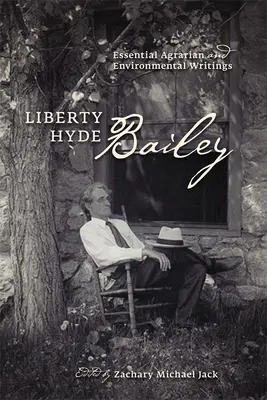 Liberty Hyde Bailey: Niezbędne pisma rolnicze i środowiskowe - Liberty Hyde Bailey: Essential Agrarian and Environmental Writings