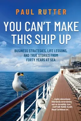 You Can't Make This Ship Up: Strategie biznesowe, lekcje życia i prawdziwe historie z czterdziestu lat na morzu - You Can't Make This Ship Up: Business Strategies, Life Lessons, and True Stories from Forty Years at Sea