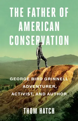 Ojciec amerykańskiej ochrony przyrody: George Bird Grinnell: poszukiwacz przygód, aktywista i autor - The Father of American Conservation: George Bird Grinnell Adventurer, Activist, and Author