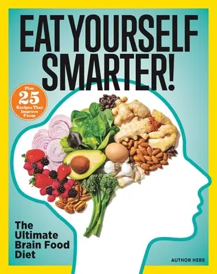 Jedz mądrzej! Rozwiązania żywieniowe dla kreatywności, pamięci, poznania i nie tylko - Eat Yourself Smarter!: Nutrition Solutions for Creativity, Memory, Cognition & More