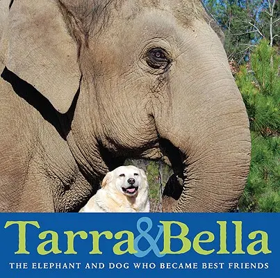 Tarra i Bella: Słoń i pies, którzy zostali najlepszymi przyjaciółmi - Tarra & Bella: The Elephant and Dog Who Became Best Friends