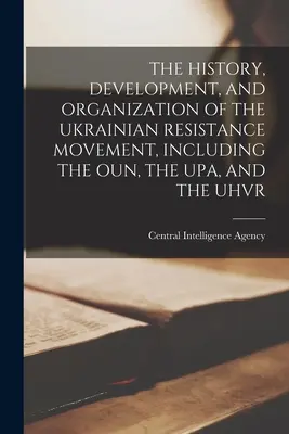 Historia, rozwój i organizacja ukraińskiego ruchu oporu, w tym Oun, Upa i Uhvr - The History, Development, and Organization of the Ukrainian Resistance Movement, Including the Oun, the Upa, and the Uhvr