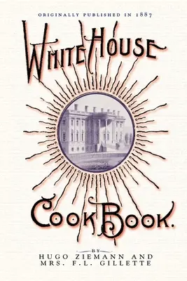 Książka kucharska Białego Domu: Kompleksowa cyklopedia informacji dla domu - White House Cook Book: A Comprehensive Cyclopedia of Information for the Home