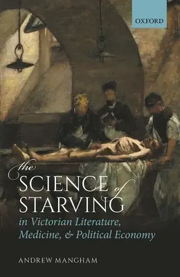 Nauka o głodzie w wiktoriańskiej literaturze, medycynie i ekonomii politycznej - The Science of Starving in Victorian Literature, Medicine, and Political Economy