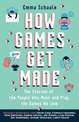 Jak powstają gry: Historie ludzi, którzy tworzą i grają w gry, które kochamy - How Games Get Made: The Stories of the People Who Make and Play the Games We Love