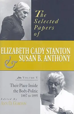 Wybrane dokumenty Elizabeth Cady Stanton i Susan B. Anthony: Ich miejsce w polityce ciała, 1887-1895 - The Selected Papers of Elizabeth Cady Stanton and Susan B. Anthony: Their Place Inside the Body-Politic, 1887 to 1895