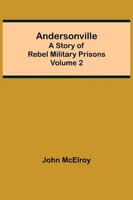 Andersonville: Historia rebelianckich więzień wojskowych - tom 2 - Andersonville: A Story of Rebel Military Prisons - Volume 2