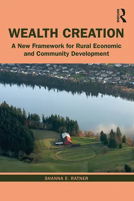 Tworzenie bogactwa: Nowe ramy rozwoju gospodarczego i społecznego obszarów wiejskich - Wealth Creation: A New Framework for Rural Economic and Community Development