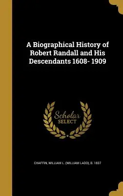 A Biographical History of Robert Randall and His Descendants 1608-1909 (Chaffin William L. (William Ladd) B. 1.) - A Biographical History of Robert Randall and His Descendants 1608- 1909 (Chaffin William L. (William Ladd) B. 1.)