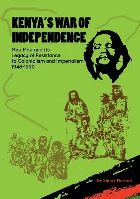 Wojna o niepodległość Kenii: Mau Mau i jego dziedzictwo oporu wobec kolonializmu i imperializmu, 1948-1990 - Kenya's War of Independence: Mau Mau and its Legacy of Resistance to Colonialism and Imperialism, 1948-1990