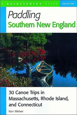 Paddling Southern New England: 30 spływów kajakowych w Massachusetts, Rhode Island i Connecticut - Paddling Southern New England: 30 Canoe Trips in Massachusetts, Rhode Island, and Connecticut