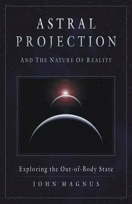 Projekcja astralna i natura rzeczywistości: Odkrywanie stanu poza ciałem - Astral Projection and the Nature of Reality: Exploring the Out-Of-Body State