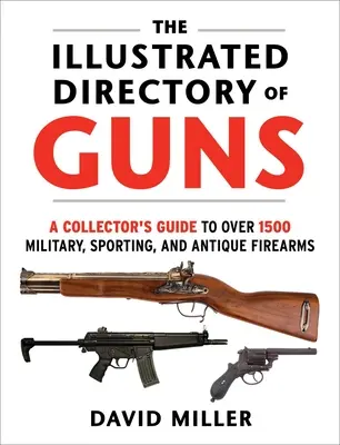 Ilustrowany katalog broni: przewodnik kolekcjonera po ponad 1500 egzemplarzach wojskowej, sportowej i zabytkowej broni palnej - The Illustrated Directory of Guns: A Collector's Guide to Over 1500 Military, Sporting, and Antique Firearms