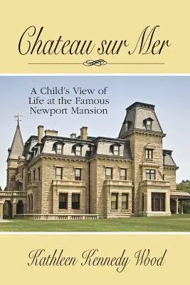 Chateau Sur Mer: Dziecięce spojrzenie na życie w słynnej rezydencji Newport - Chateau Sur Mer: A Child's View of Life at the Famous Newport Mansion