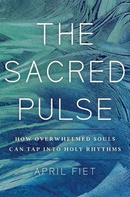 Święty puls: święte rytmy dla przytłoczonych dusz - The Sacred Pulse: Holy Rhythms for Overwhelmed Souls