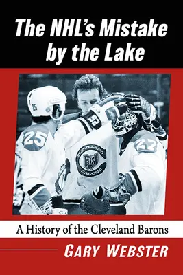 Nhl's Mistake by the Lake: Historia baronów z Cleveland - Nhl's Mistake by the Lake: A History of the Cleveland Barons