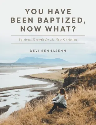 Zostałeś ochrzczony, co teraz? Duchowy wzrost dla nowych chrześcijan - You Have Been Baptized, Now What?: Spiritual Growth for the New Christian