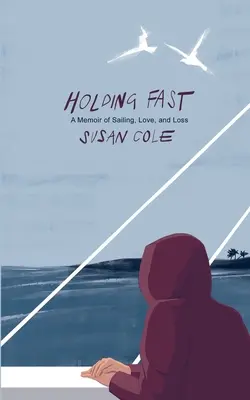 Trzymając się mocno: Wspomnienie o żeglarstwie, miłości i stracie - Holding Fast: A Memoir of Sailing, Love, and Loss