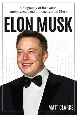 Elon Musk: Biografia innowatora, przedsiębiorcy i miliardera Elona Muska - Elon Musk: A Biography of Innovator, Entrepreneur, and Billionaire Elon Musk