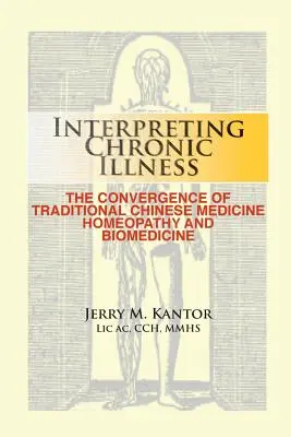 Interpretacja przewlekłej choroby: : Konwergencja tradycyjnej medycyny chińskiej, homeopatii i biomedycyny - Interpreting Chronic Illness: : The Convergence of Traditional Chinese Medicine, Homeopathy, and Biomedicine