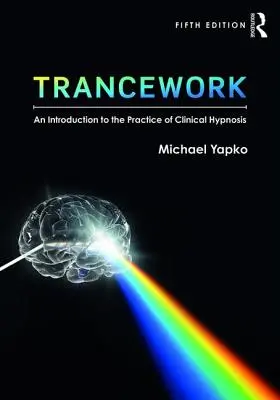 Trancework: Wprowadzenie do praktyki hipnozy klinicznej - Trancework: An Introduction to the Practice of Clinical Hypnosis