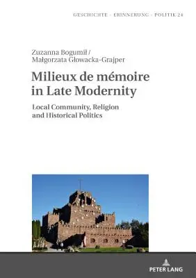 Milieux de Mmoire w późnej nowoczesności: Społeczności lokalne, religia i polityka historyczna - Milieux de Mmoire in Late Modernity: Local Communities, Religion and Historical Politics