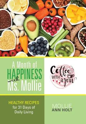Miesiąc szczęścia z panią Mollie: zdrowe przepisy na 31 dni codziennego życia - A Month of Happiness with Ms. Mollie: Healthy Recipes for 31 Days of Daily Living